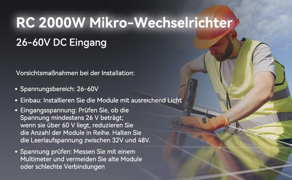 Einen "RC 2000W Mikro - Wechselrichter" mit 26 - 60V DC Eingang. Rechts auf dem Bild ist ein Arbeiter mit einem Schutzwesten und einem Schutzhelm dabei, Solar - Module zu installieren. Er hält ein Elektrowerkzeug in der Hand. Links auf dem Bild sind einige Hinweise für die Installation aufgeführt:
1. Spannungsbereich: 26 - 60V
2. Einbau: Die Module sollten in Richtung des Lichts installiert werden.
3. Eingangspannung: Stellen Sie sicher, dass die Spannung mindestens 26V beträgt. Wenn die